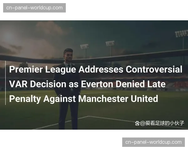 英超联盟宣布将对下赛季VAR介入标准进行微调
